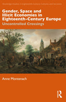 Gender, Space and Illicit Economies in Eighteenth-Century Europe : Uncontrolled Crossings-9781032597690