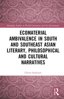 Ecomaterial Ambivalence in South and Southeast Asian Literary, Philosophical, and Cultural Narratives-9781032597713