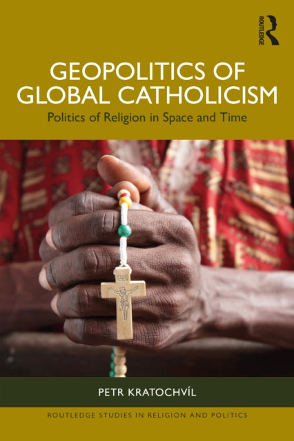 Geopolitics of Global Catholicism : Politics of Religion in Space and Time-9781032599472