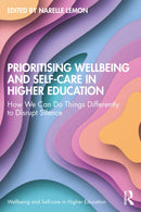 Prioritising Wellbeing and Self-Care in Higher Education : How We Can Do Things Differently to Disrupt Silence-9781032600888