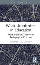 Weak Utopianism in Education : From Political Theory to Pedagogical Practice-9781032601625
