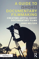 A Guide to (Short) Documentary Filmmaking : Creating Artful Short Documentary Films-9781032603865