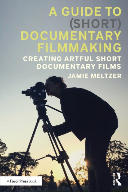 A Guide to (Short) Documentary Filmmaking : Creating Artful Short Documentary Films-9781032603865