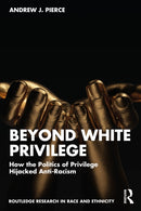 Beyond White Privilege : How the Politics of Privilege Hijacked Anti-Racism-9781032609430