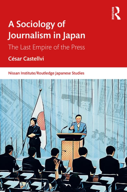 A Sociology of Journalism in Japan : The Last Empire of the Press-9781032615806