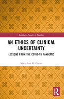 An Ethics of Clinical Uncertainty : Lessons from the COVID-19 Pandemic-9781032620985