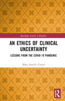 An Ethics of Clinical Uncertainty : Lessons from the COVID-19 Pandemic-9781032620992