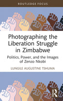 Photographing the Liberation Struggle in Zimbabwe : Politics, Power, and the Images of Zenzo Nkobi-9781032621647