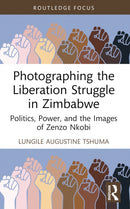 Photographing the Liberation Struggle in Zimbabwe : Politics, Power, and the Images of Zenzo Nkobi-9781032621678