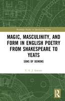 Magic, Masculinity, and Form in English Poetry from Shakespeare to Yeats