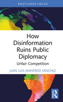How Disinformation Ruins Public Diplomacy : Unfair Competition-9781032623580