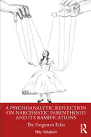 A Psychoanalytic Reflection on Narcissistic Parenthood and its Ramifications : The Forgotten Echo-9781032625379
