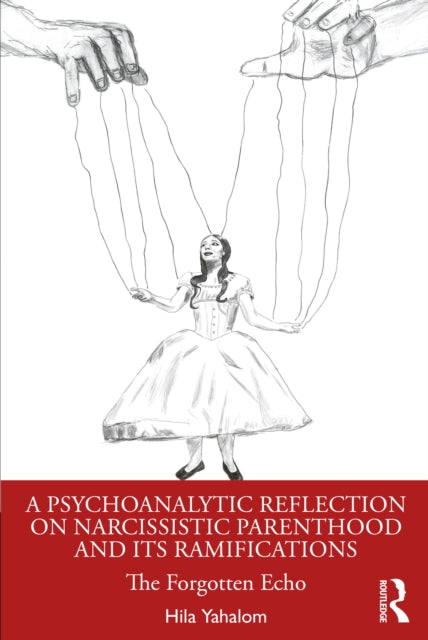 A Psychoanalytic Reflection on Narcissistic Parenthood and its Ramifications : The Forgotten Echo-9781032625379