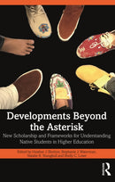 Developments Beyond the Asterisk : New Scholarship and Frameworks for Understanding Native Students in Higher Education-9781032626253