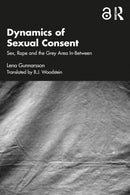 Dynamics of Sexual Consent : Sex, Rape and the Grey Area In-Between-9781032628448