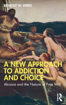 A New Approach to Addiction and Choice : Akrasia and the Nature of Free Will-9781032631615
