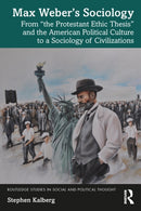 Max Weber's Sociology : From "the Protestant Ethic Thesis" and the American Political Culture to a Sociology of Civilizations-9781032631806