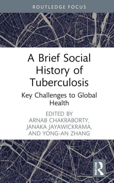 A Brief Social History of Tuberculosis : Key Challenges to Global Health-9781032634616