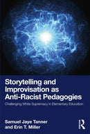 Storytelling and Improvisation as Anti-Racist Pedagogies : Challenging White Supremacy in Elementary Education-9781032647210