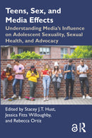 Teens, Sex, and Media Effects : Understanding Media's Influence on Adolescent Sexuality, Sexual Health, and Advocacy-9781032648859