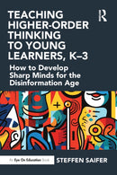 Teaching Higher-Order Thinking to Young Learners, K-3 : How to Develop Sharp Minds for the Disinformation Age-9781032649184