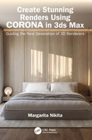 Create Stunning Renders Using Corona in 3ds Max : Guiding the Next Generation of 3D Renderers-9781032649849