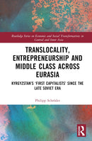 Translocality, Entrepreneurship and Middle Class Across Eurasia : Kyrgyzstan's `First Capitalists' Since the Late Soviet Era-9781032657295