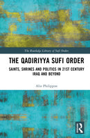 The Qadiriyya Sufi Order : Saints, Shrines and Politics in 21st Century Iraq and Beyond-9781032658636