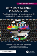 Why Data Science Projects Fail : The Harsh Realities of Implementing AI and Analytics, without the Hype-9781032660301