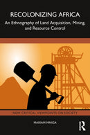 Recolonizing Africa : An Ethnography of Land Acquisition, Mining, and Resource Control-9781032661681