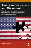 American Democracy and Disconsent : Liberalism and Illiberalism in Ferguson, Charlottesville, Black Lives Matter, and the Capitol Insurrection-9781032661742