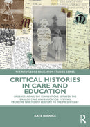 Critical Histories in Care and Education : Understanding the Connections Between the English Care and Education Systems from the Nineteenth Century to the Present Day-9781032663012
