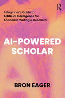 AI-Powered Scholar : A Beginner's Guide to Artificial Intelligence for Academic Writing & Research-9781032665269