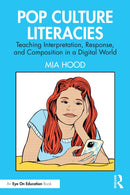 Pop Culture Literacies : Teaching Interpretation, Response, and Composition in a Digital World-9781032667041