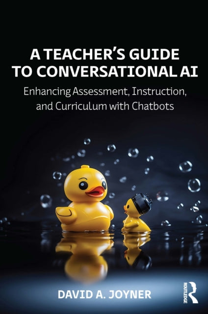 A Teacher's Guide to Conversational AI : Enhancing Assessment, Instruction, and Curriculum with Chatbots-9781032671154