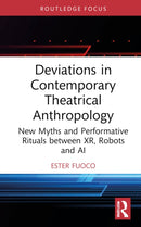 Deviations in Contemporary Theatrical Anthropology : New Myths and Performative Rituals between XR, Robots and AI-9781032676906