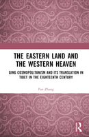 The Eastern Land and the Western Heaven : Qing Cosmopolitanism and its Translation in Tibet in the Eighteenth Century-9781032677101