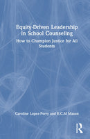 Equity-Driven Leadership in School Counseling : How to Champion Justice for All Students-9781032679198