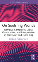 On Soulsring Worlds : Narrative Complexity, Digital Communities, and Interpretation in Dark Souls and Elden Ring-9781032684017