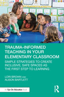 Trauma-Informed Teaching in Your Elementary Classroom : Simple Strategies to Create Inclusive, Safe Spaces as the First Step to Learning-9781032686769