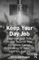 Keep Your Day Job : Leverage Your Side Hustle To Grow Your Corporate Career, Regardless Of What HR Says You Can Do-9781032688022