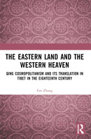 The Eastern Land and the Western Heaven : Qing Cosmopolitanism and its Translation in Tibet in the Eighteenth Century-9781032689227