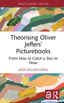 Theorising Oliver Jeffers' Picturebooks : From How to Catch a Star to Now-9781032689418