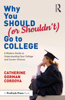 Why You Should (or Shouldn't) Go to College : A Modern Guide for Understanding Your College and Career Choices-9781032692227