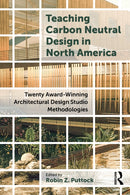 Teaching Carbon Neutral Design in North America : Twenty Award-Winning Architectural Design Studio Methodologies-9781032692517