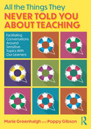 All the Things They Never Told You About Teaching : Facilitating Conversations Around Sensitive Topics With Our Learners-9781032692975