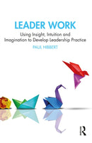 Leader Work : Using Insight, Intuition and Imagination to Develop Leadership Practice-9781032693064