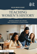 Teaching Women's History : Breaking Barriers and Undoing Male Centrism in K-12 Social Studies-9781032693118