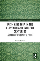 Irish Kingship in the Eleventh and Twelfth Centuries : Approaches to the Study of Power-9781032697727