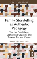 Family Storytelling as Authentic Pedagogy : Teacher Candidates, Storytelling Coaches, and Diverse Student Voices-9781032700083